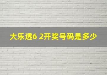 大乐透6 2开奖号码是多少